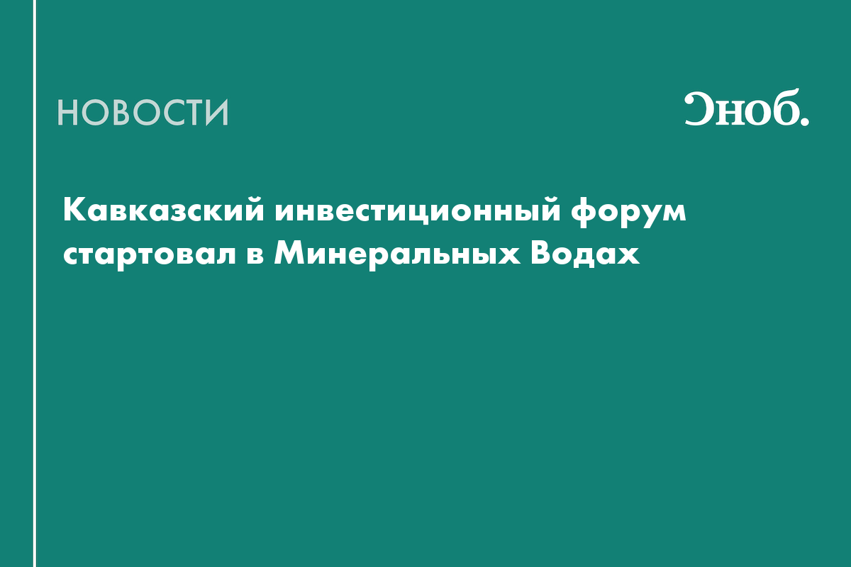 В Минеральных водах стартовал инвестиционный форум по развитию экономики Кавказа - Сноб